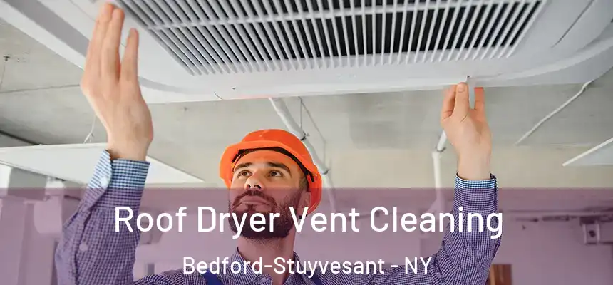 Roof Dryer Vent Cleaning Bedford-Stuyvesant - NY