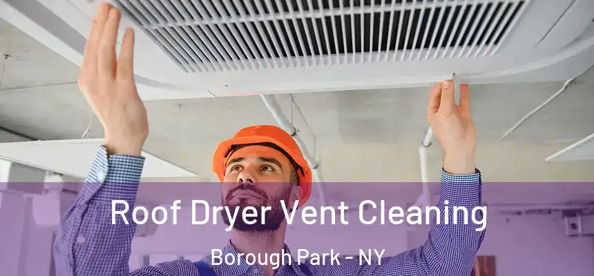 Roof Dryer Vent Cleaning Borough Park - NY