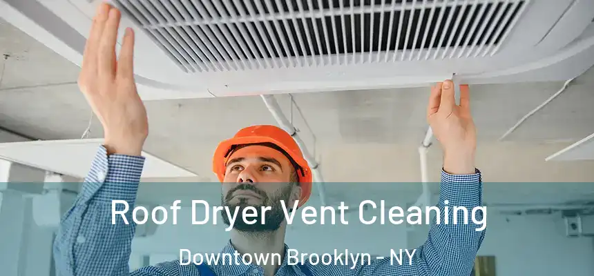 Roof Dryer Vent Cleaning Downtown Brooklyn - NY