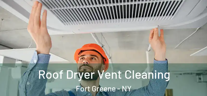 Roof Dryer Vent Cleaning Fort Greene - NY