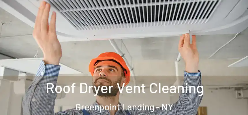 Roof Dryer Vent Cleaning Greenpoint Landing - NY