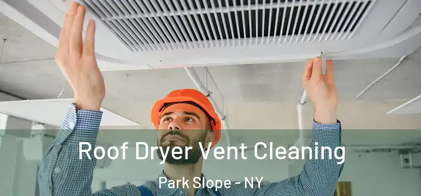 Roof Dryer Vent Cleaning Park Slope - NY