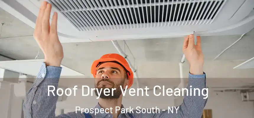 Roof Dryer Vent Cleaning Prospect Park South - NY