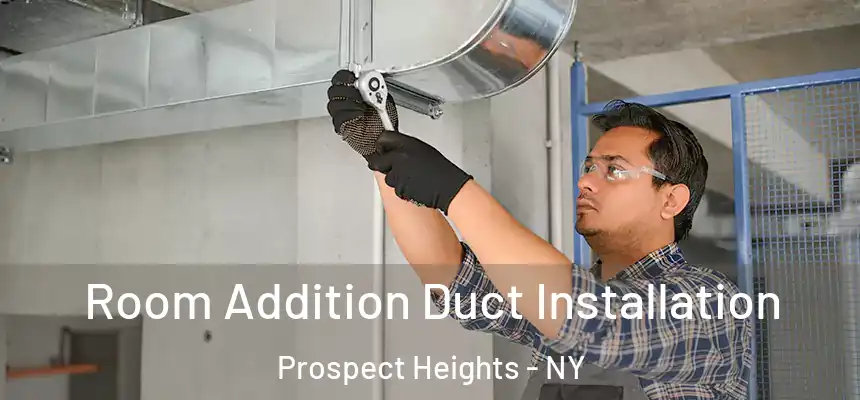  Room Addition Duct Installation Prospect Heights - NY