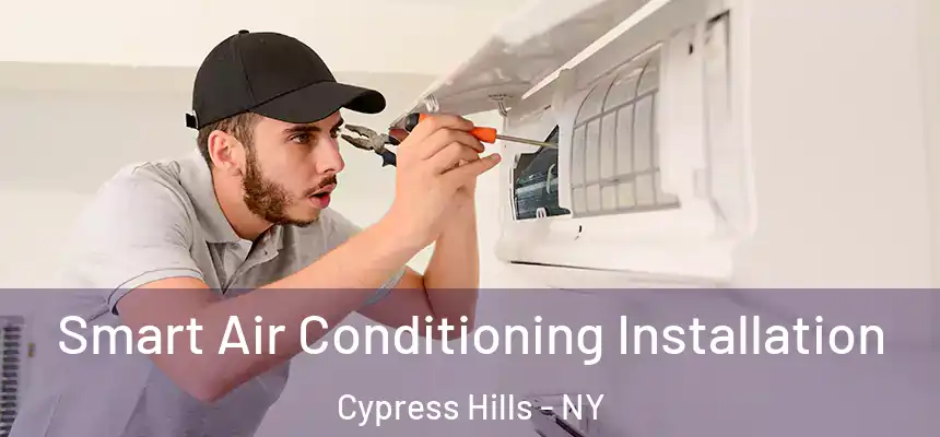 Smart Air Conditioning Installation Cypress Hills - NY
