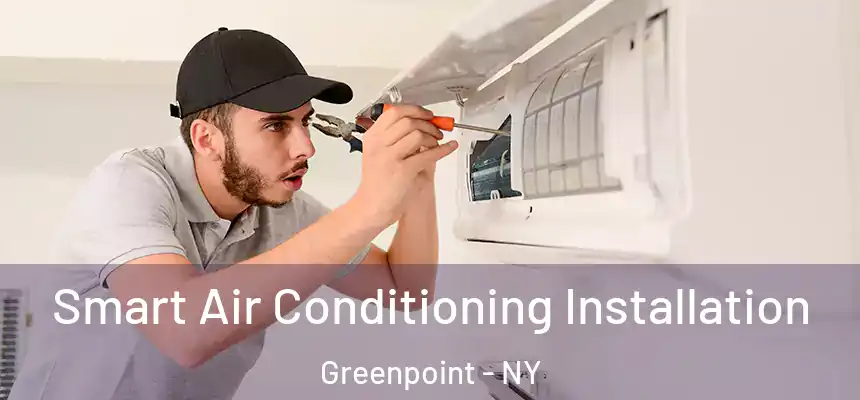 Smart Air Conditioning Installation Greenpoint - NY