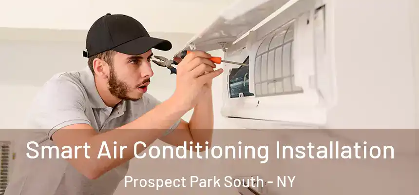 Smart Air Conditioning Installation Prospect Park South - NY