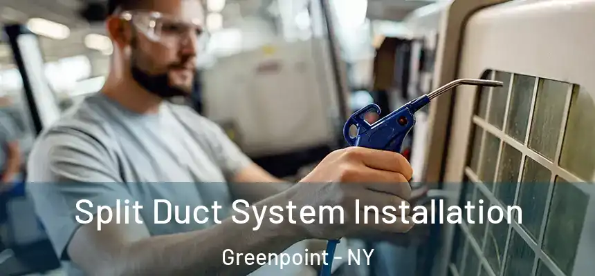 Split Duct System Installation Greenpoint - NY