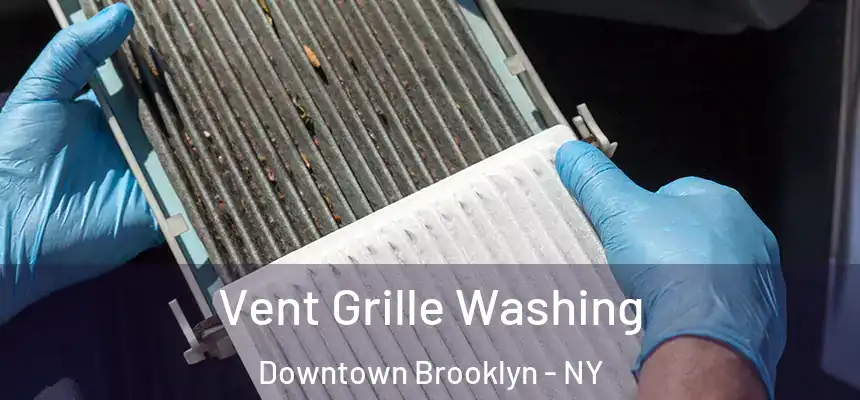 Vent Grille Washing Downtown Brooklyn - NY