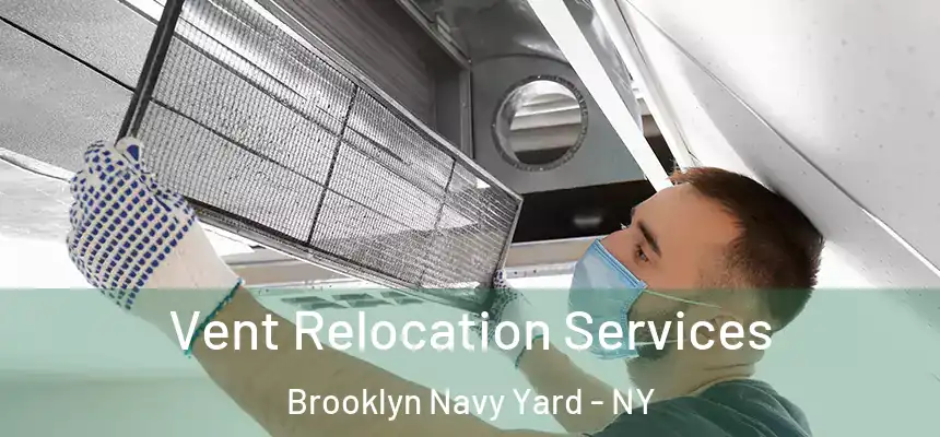 Vent Relocation Services Brooklyn Navy Yard - NY