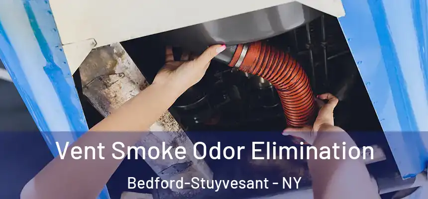 Vent Smoke Odor Elimination Bedford-Stuyvesant - NY