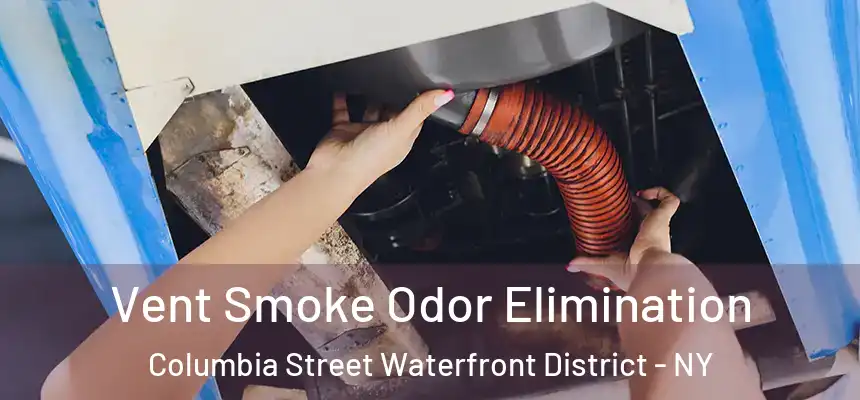 Vent Smoke Odor Elimination Columbia Street Waterfront District - NY