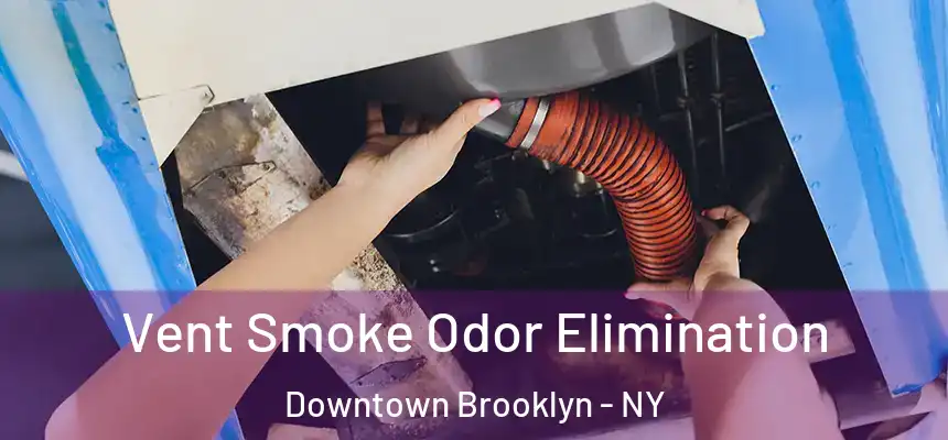 Vent Smoke Odor Elimination Downtown Brooklyn - NY