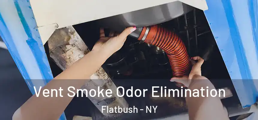 Vent Smoke Odor Elimination Flatbush - NY
