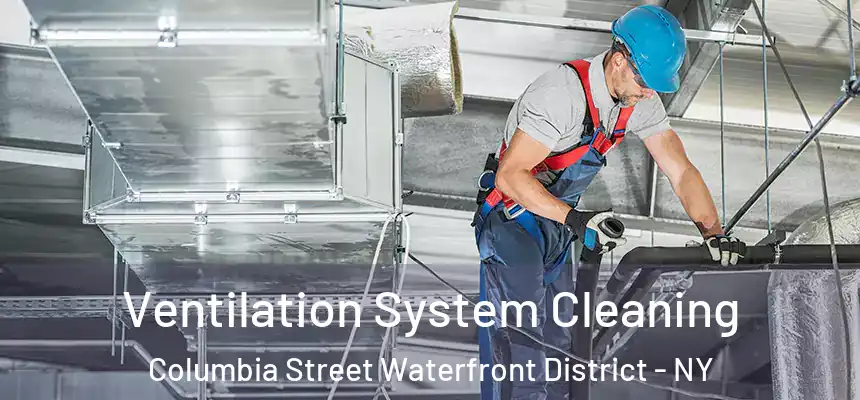 Ventilation System Cleaning Columbia Street Waterfront District - NY