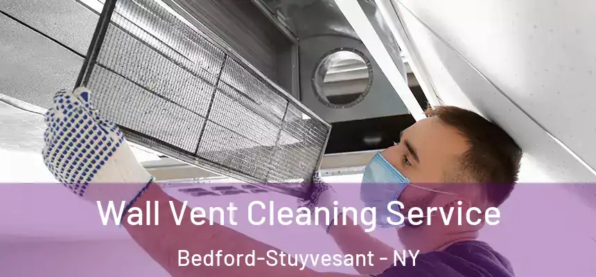 Wall Vent Cleaning Service Bedford-Stuyvesant - NY