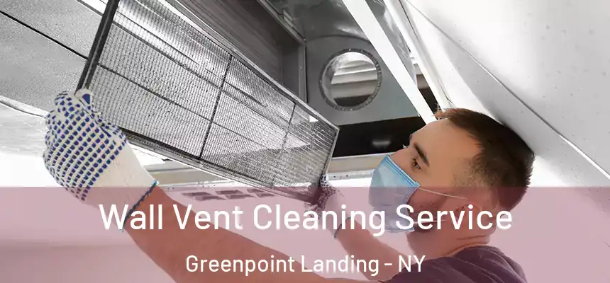 Wall Vent Cleaning Service Greenpoint Landing - NY