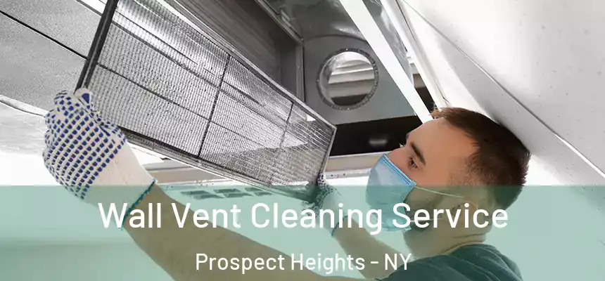 Wall Vent Cleaning Service Prospect Heights - NY