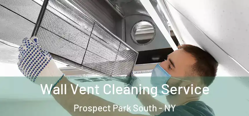  Wall Vent Cleaning Service Prospect Park South - NY