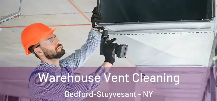 Warehouse Vent Cleaning Bedford-Stuyvesant - NY