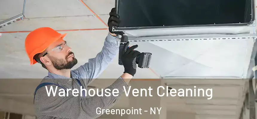 Warehouse Vent Cleaning Greenpoint - NY