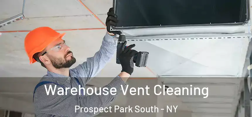 Warehouse Vent Cleaning Prospect Park South - NY