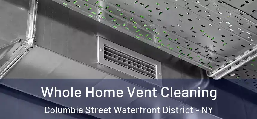 Whole Home Vent Cleaning Columbia Street Waterfront District - NY